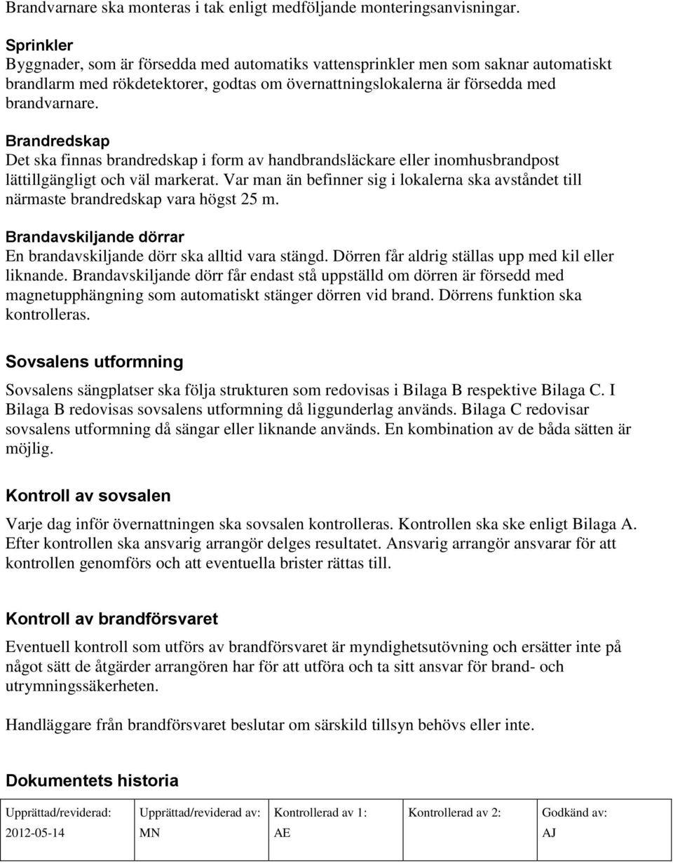 Brandredskap Det ska finnas brandredskap i form av handbrandsläckare eller inomhusbrandpost lättillgängligt och väl markerat.