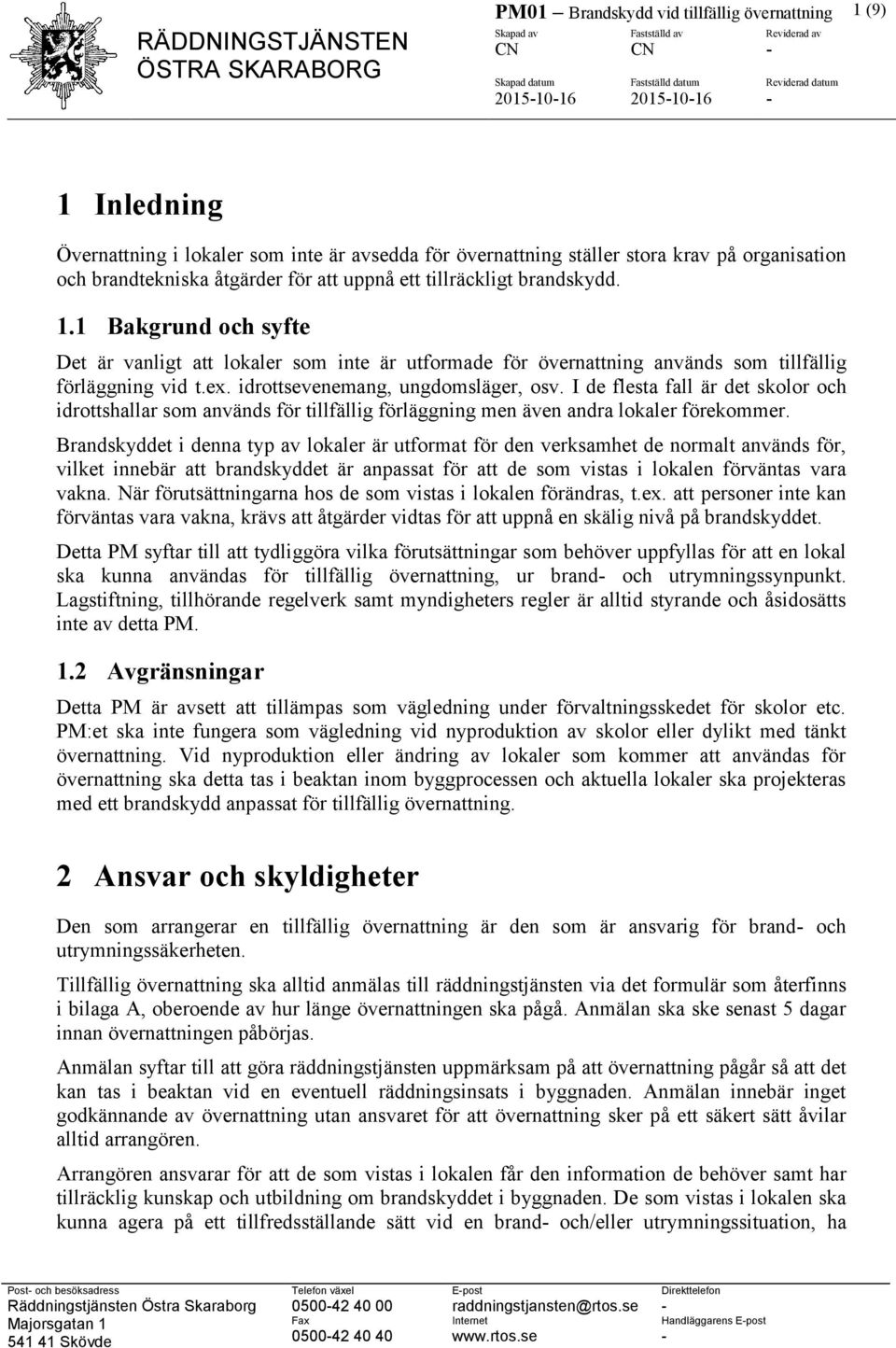 1 Bakgrund och syfte Det är vanligt att lokaler som inte är utformade för övernattning används som tillfällig förläggning vid t.ex. idrottsevenemang, ungdomsläger, osv.