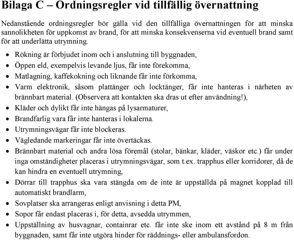 Rökning är förbjudet inom och i anslutning till byggnaden, Öppen eld, exempelvis levande ljus, får inte förekomma, Matlagning, kaffekokning och liknande får inte förkomma, Varm elektronik, såsom