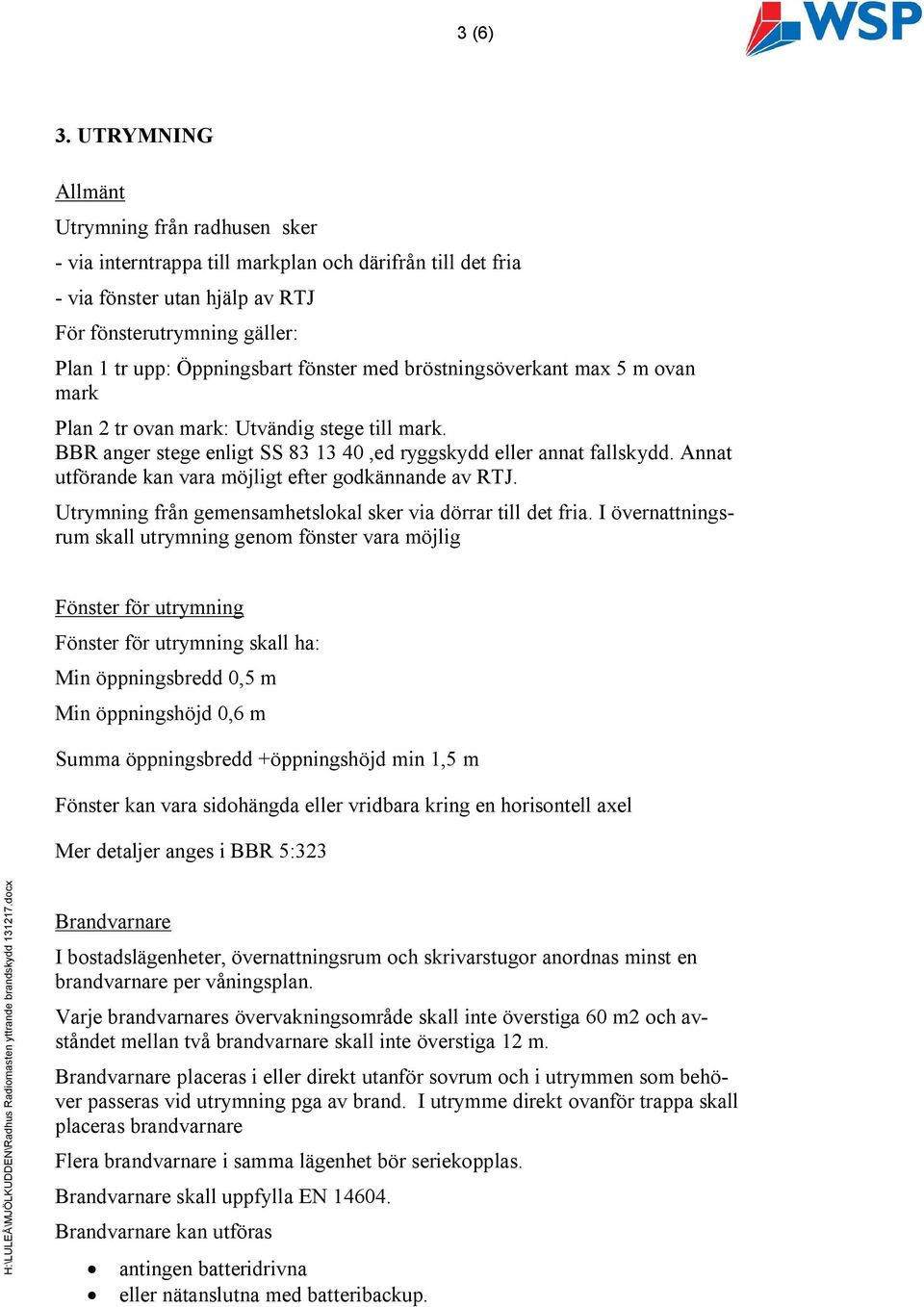 fönster med bröstningsöverkant max 5 m ovan mark Plan 2 tr ovan mark: Utvändig stege till mark. BBR anger stege enligt SS 83 13 40,ed ryggskydd eller annat fallskydd.