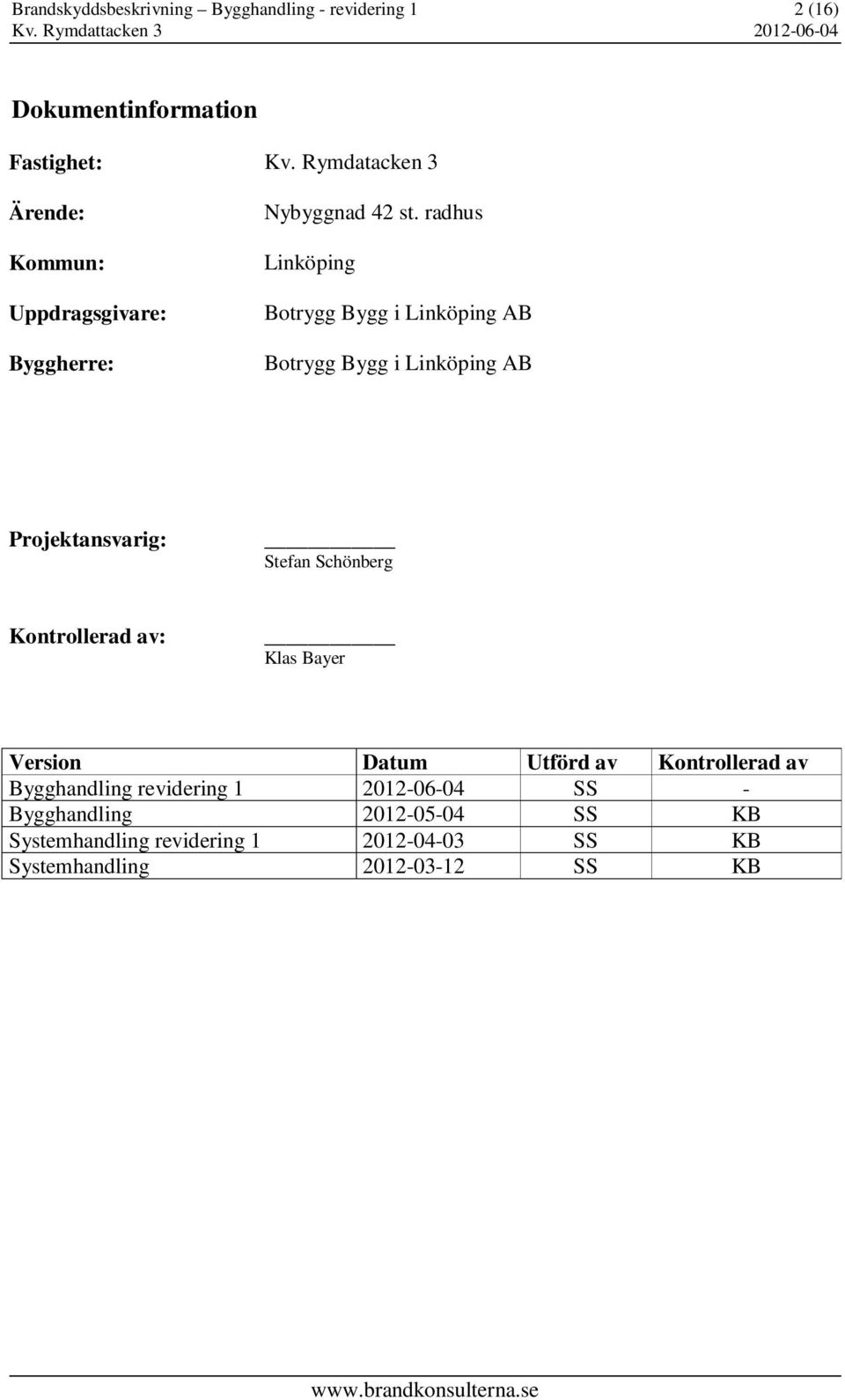 radhus Linköping Botrygg Bygg i Linköping AB Botrygg Bygg i Linköping AB Projektansvarig: Stefan Schönberg Kontrollerad