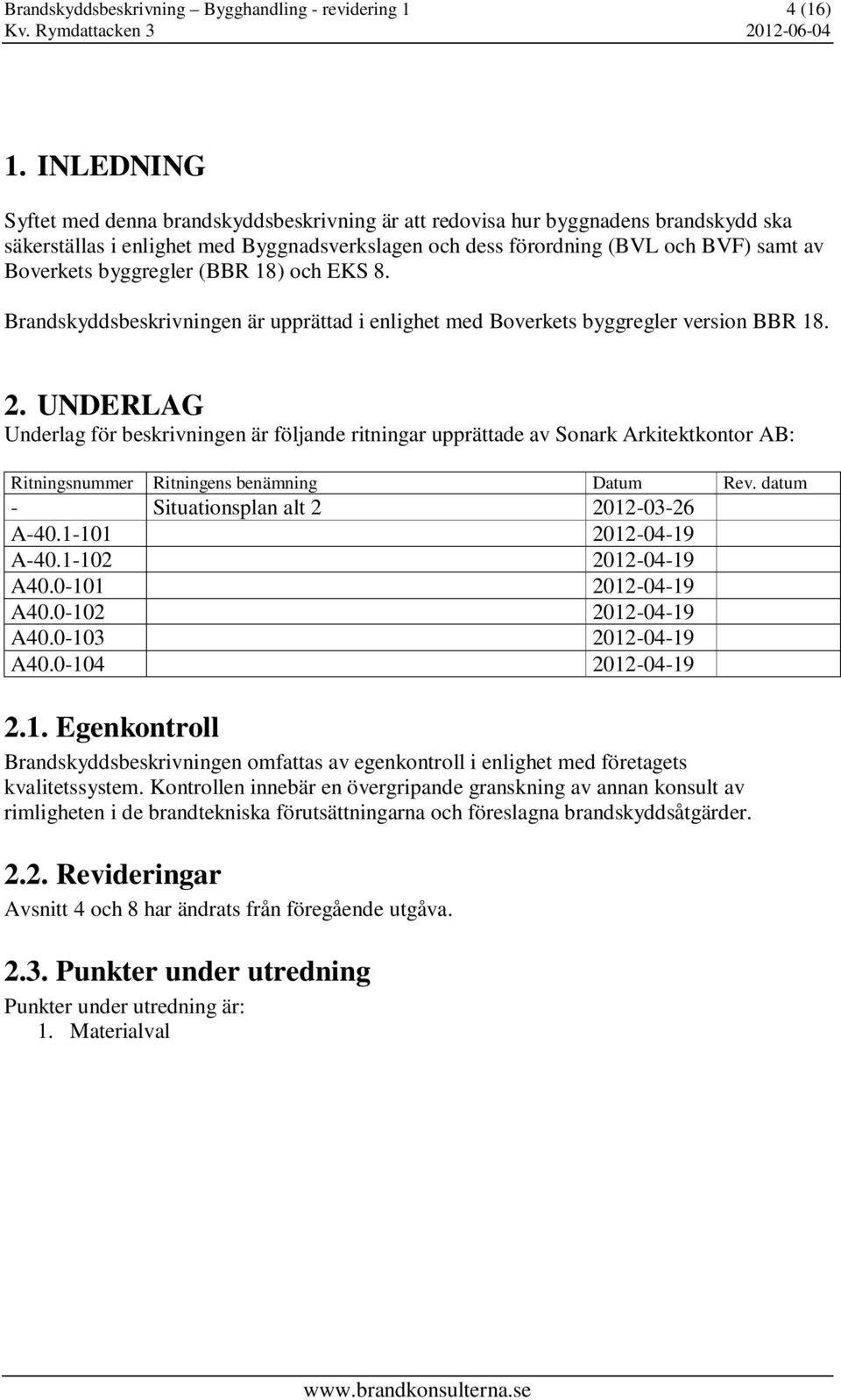 byggregler (BBR 18) och EKS 8. Brandskyddsbeskrivningen är upprättad i enlighet med Boverkets byggregler version BBR 18. 2.