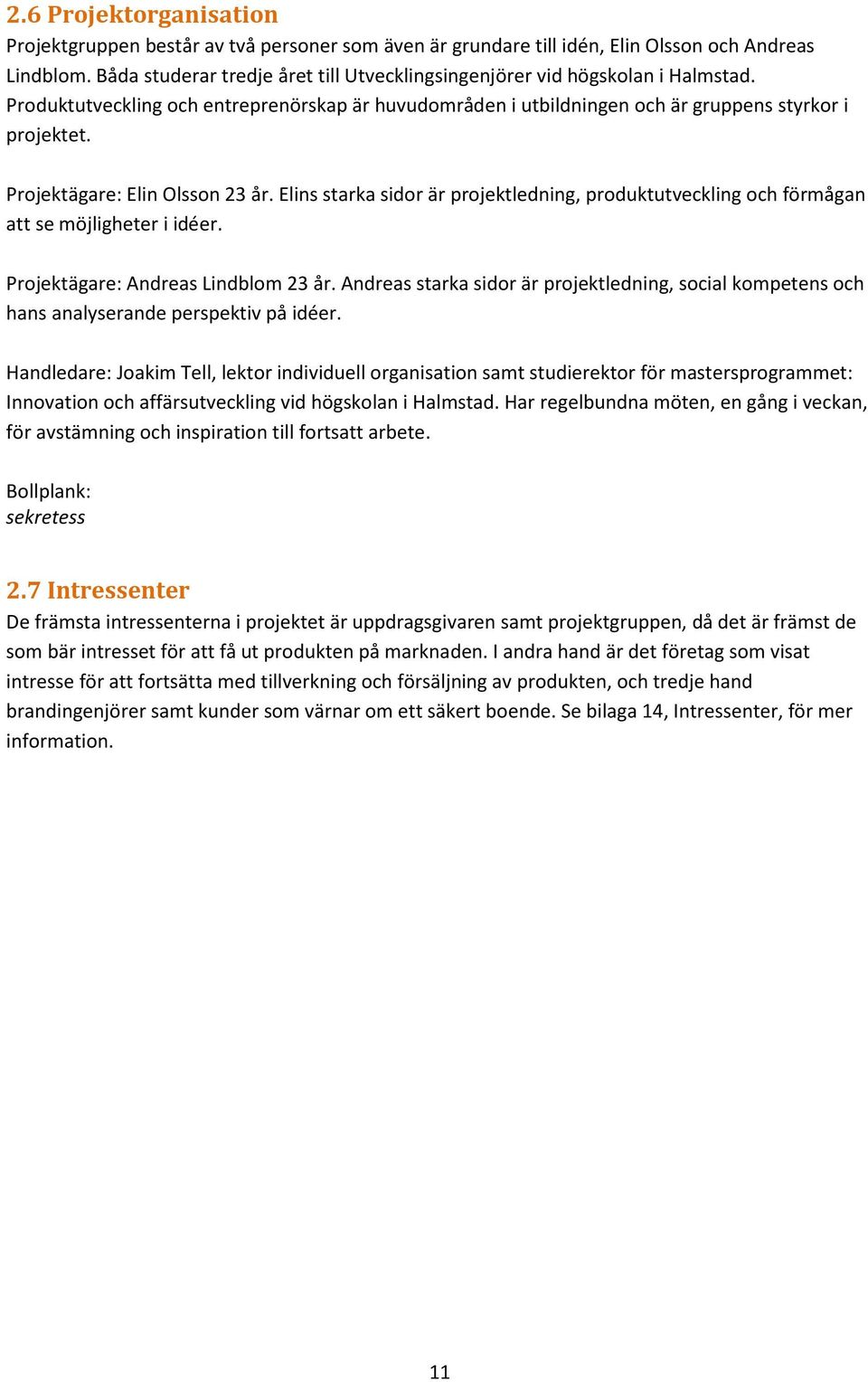 Projektägare: Elin Olsson 23 år. Elins starka sidor är projektledning, produktutveckling och förmågan att se möjligheter i idéer. Projektägare: Andreas Lindblom 23 år.