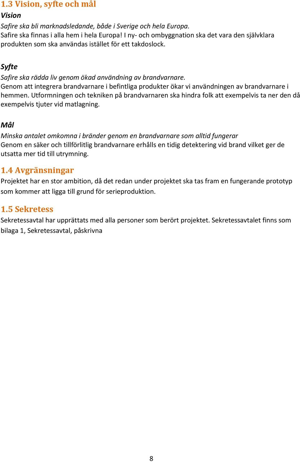 Genom att integrera brandvarnare i befintliga produkter ökar vi användningen av brandvarnare i hemmen.