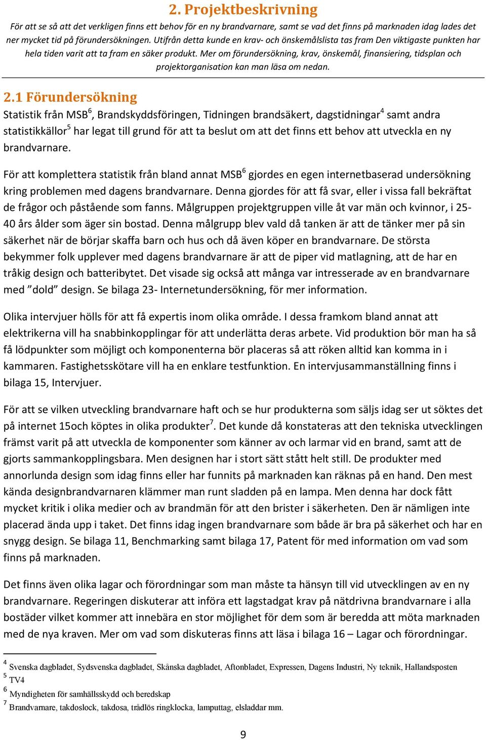 Mer om förundersökning, krav, önskemål, finansiering, tidsplan och projektorganisation kan man läsa om nedan. 2.