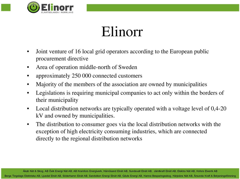 borders of their municipality Local distribution networks are typically operated with a voltage level of 0,4-20 kv and owned by municipalities.