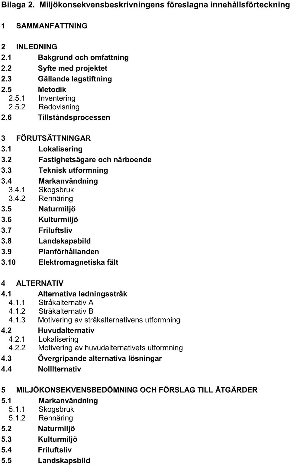 6 Kulturmiljö 3.7 Friluftsliv 3.8 Landskapsbild 3.9 Planförhållanden 3.10 Elektromagnetiska fält 4 ALTERNATIV 4.1 Alternativa ledningsstråk 4.1.1 Stråkalternativ A 4.1.2 Stråkalternativ B 4.1.3 Motivering av stråkalternativens utformning 4.