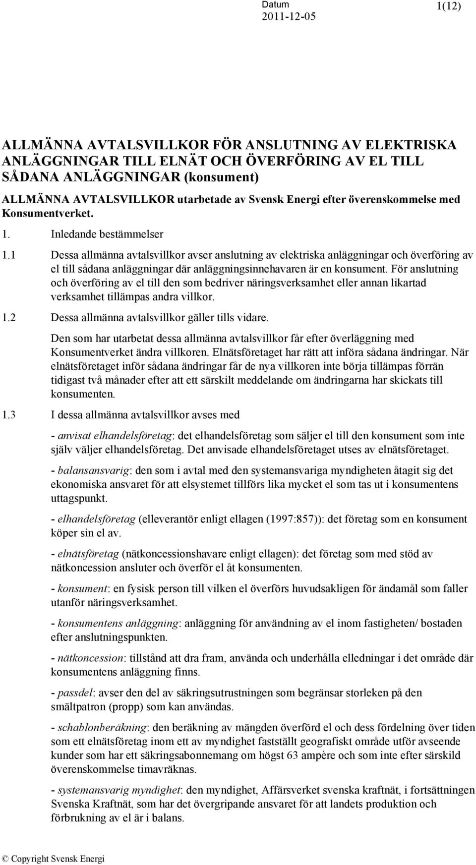 1 Dessa allmänna avtalsvillkor avser anslutning av elektriska anläggningar och överföring av el till sådana anläggningar där anläggningsinnehavaren är en konsument.