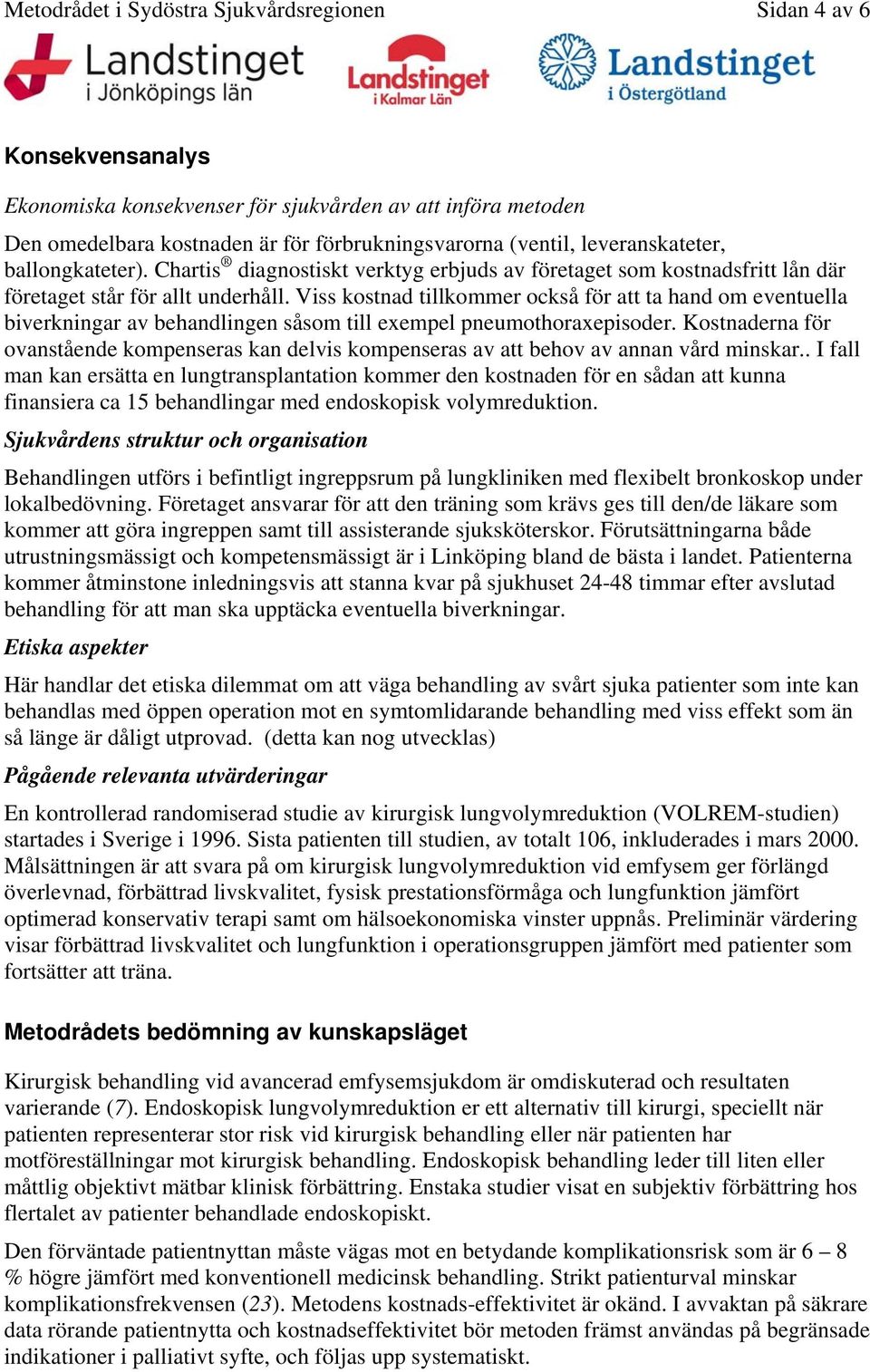 Viss kostnad tillkommer också för att ta hand om eventuella biverkningar av behandlingen såsom till exempel pneumothoraxepisoder.