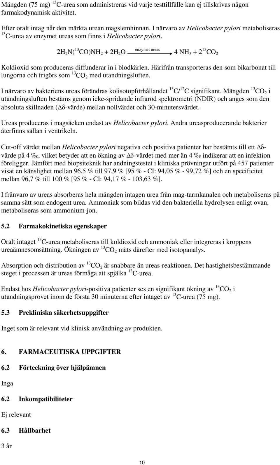 2H 2 N( 13 CO)NH 2 + 2H 2 O enzymet ureas 4 NH 3 + 2 13 CO 2 Koldioxid som produceras diffunderar in i blodkärlen.