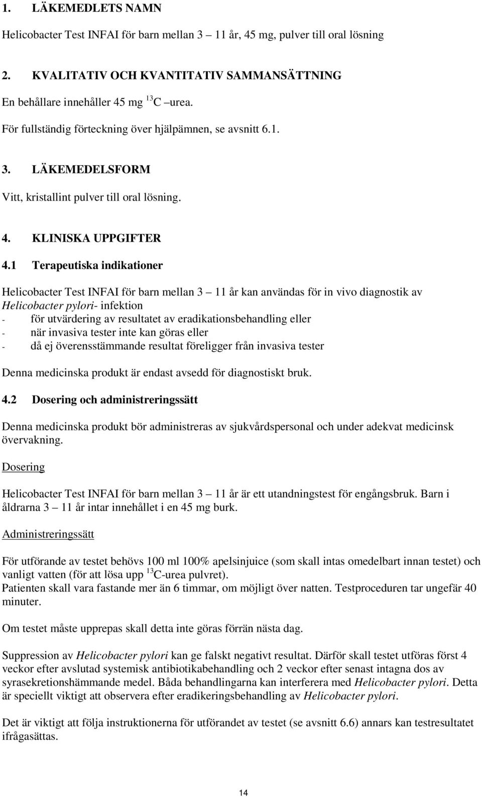 1 Terapeutiska indikationer Helicobacter Test INFAI för barn mellan 3 11 år kan användas för in vivo diagnostik av Helicobacter pylori- infektion - för utvärdering av resultatet av