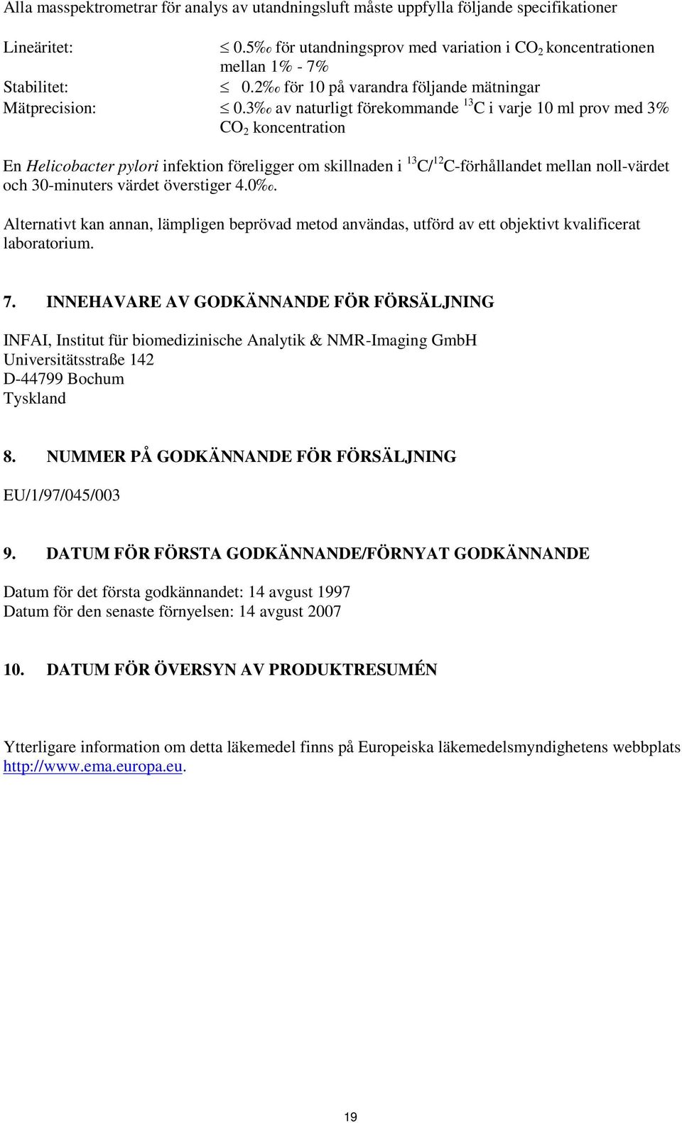 3 av naturligt förekommande 13 C i varje 10 ml prov med 3% CO 2 koncentration En Helicobacter pylori infektion föreligger om skillnaden i 13 C/ 12 C-förhållandet mellan noll-värdet och 30-minuters