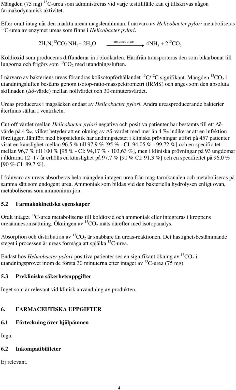 2H 2 N( 13 CO) NH 2 + 2H 2 O enzymet ureas 4NH 3 + 2 13 CO 2 Koldioxid som produceras diffunderar in i blodkärlen.