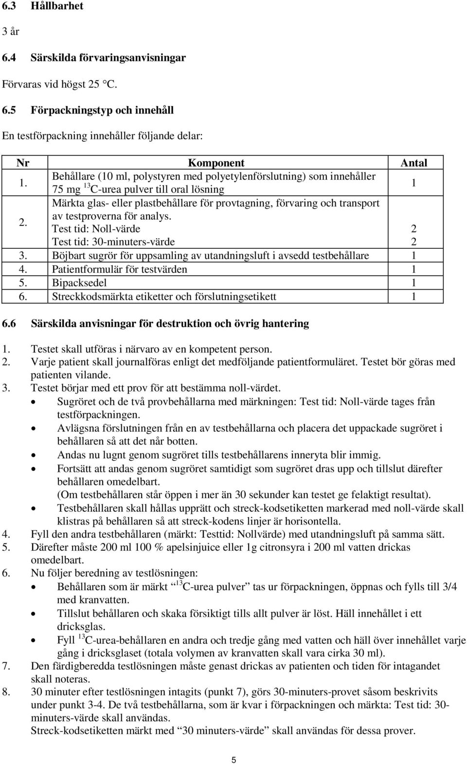 av testproverna för analys. Test tid: Noll-värde 2 Test tid: 30-minuters-värde 2 3. Böjbart sugrör för uppsamling av utandningsluft i avsedd testbehållare 1 4. Patientformulär för testvärden 1 5.