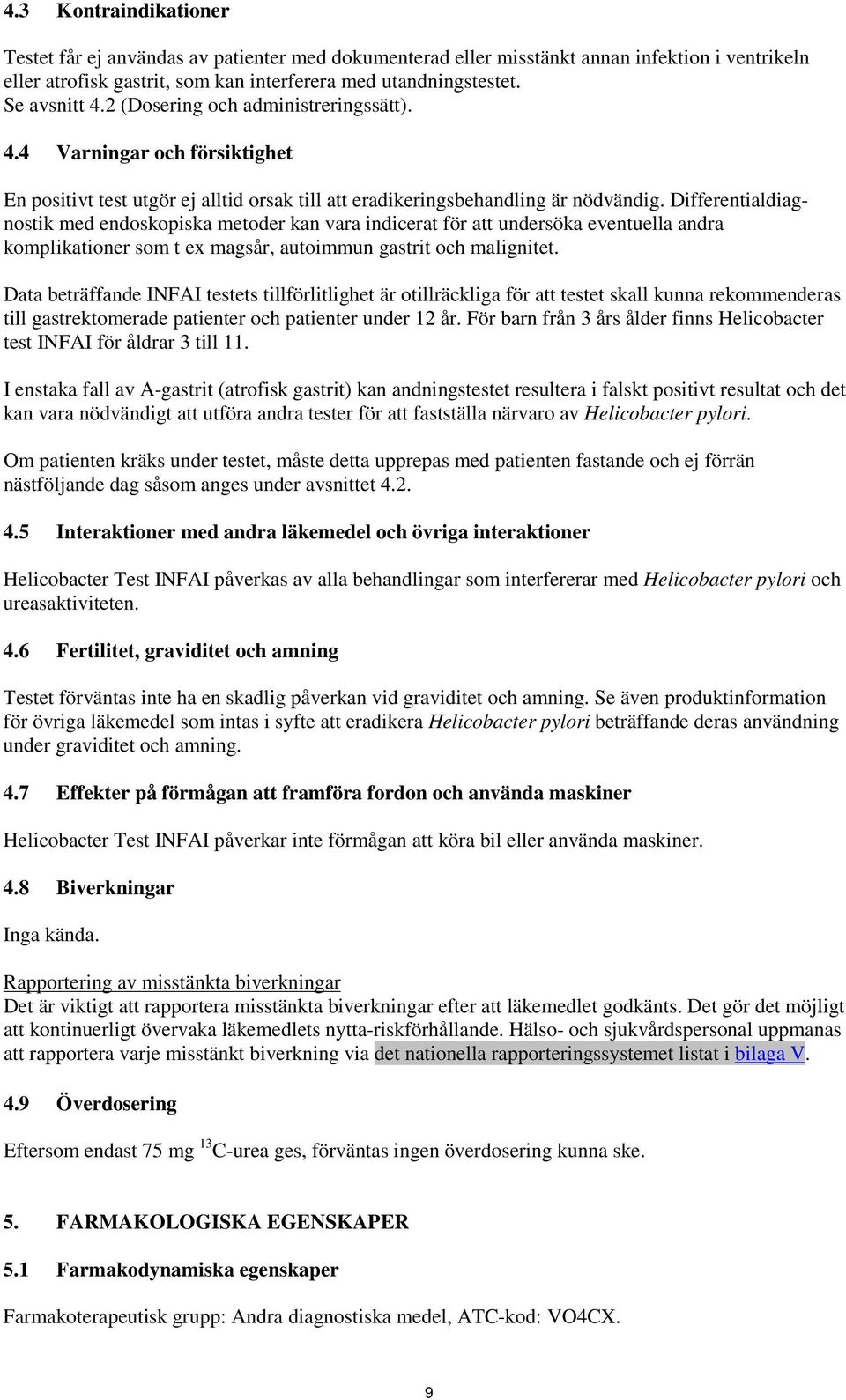 Differentialdiagnostik med endoskopiska metoder kan vara indicerat för att undersöka eventuella andra komplikationer som t ex magsår, autoimmun gastrit och malignitet.