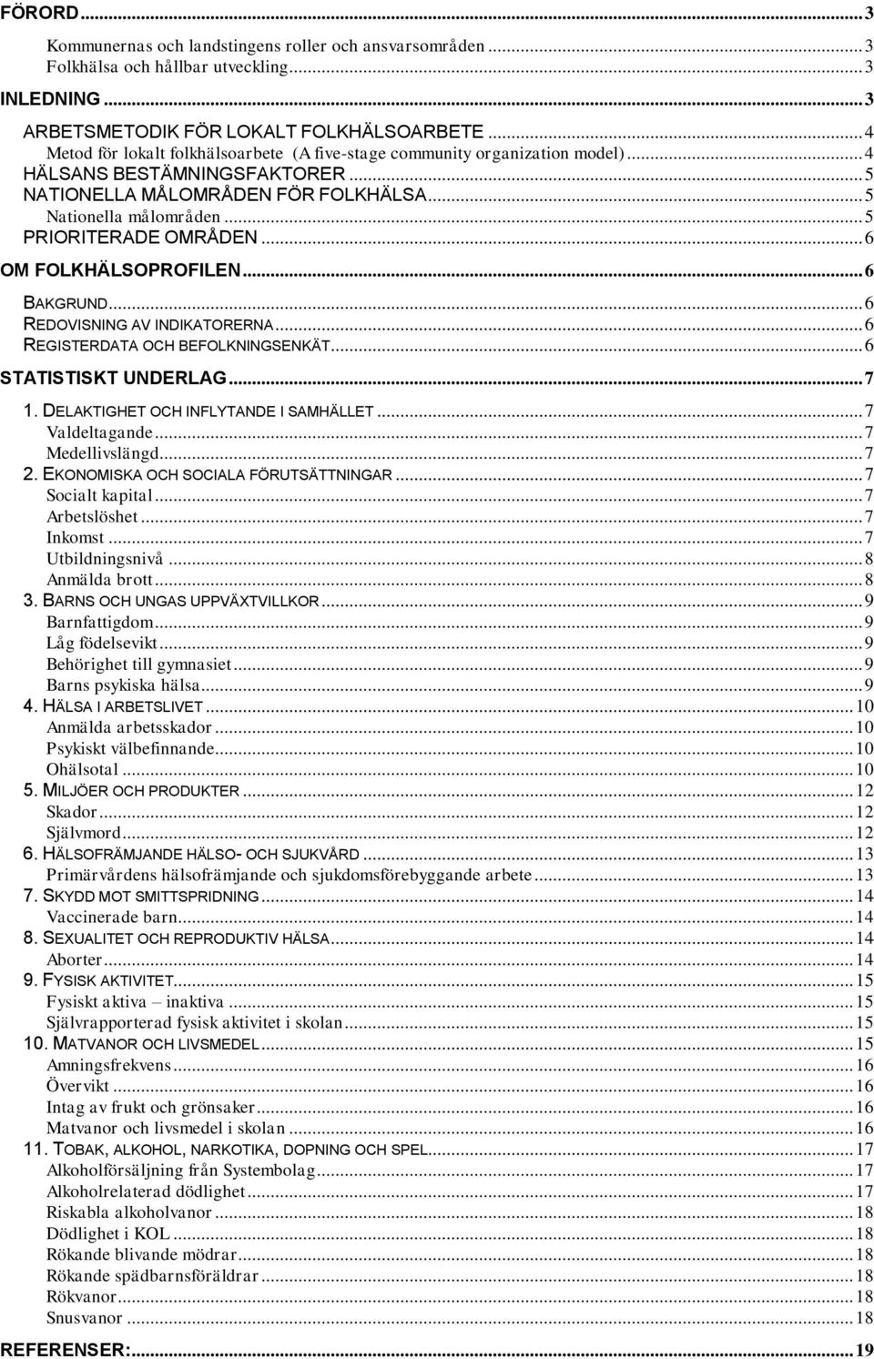 .. 5 PRIORITERADE OMRÅDEN... 6 OM FOLKHÄLSOPROFILEN... 6 BAKGRUND... 6 REDOVISNING AV INDIKATORERNA... 6 REGISTERDATA OCH BEFOLKNINGSENKÄT... 6 STATISTISKT UNDERLAG... 7 1.