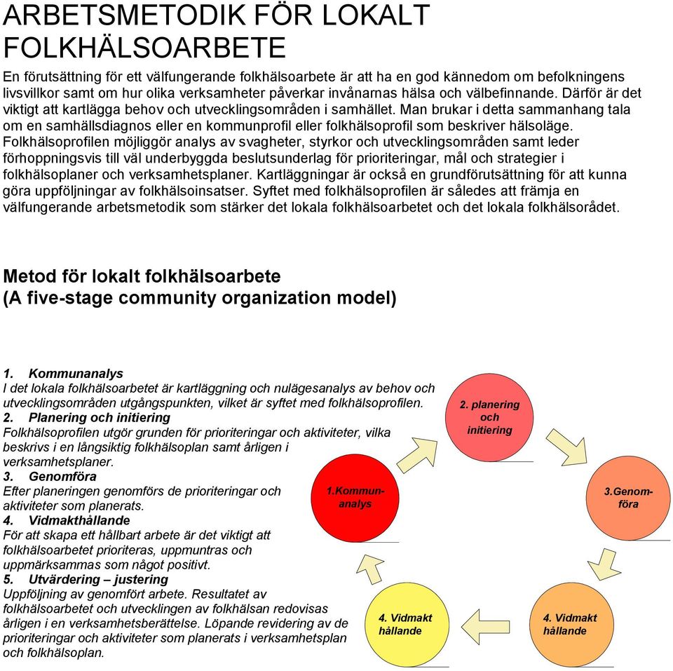 Man brukar i detta sammanhang tala om en samhällsdiagnos eller en kommunprofil eller folkhälsoprofil som beskriver hälsoläge.