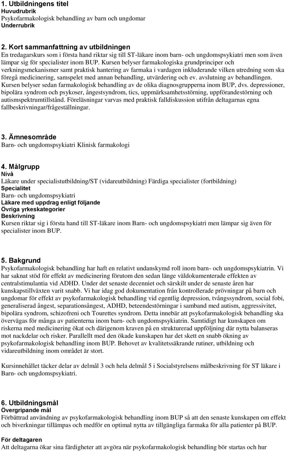 Kursen belyser farmakologiska grundprinciper och verkningsmekanismer samt praktisk hantering av farmaka i vardagen inkluderande vilken utredning som ska föregå medicinering, samspelet med annan