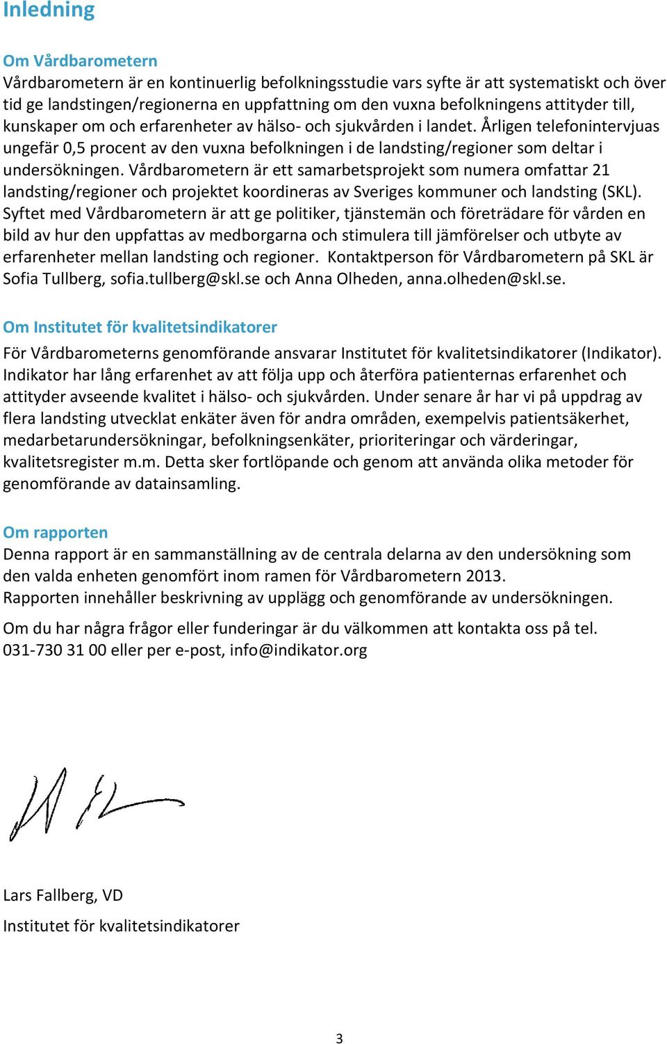 Årligen telefonintervjuas ungefär 0,5 procent av den vuxna befolkningen i de landsting/regioner som deltar i undersökningen.