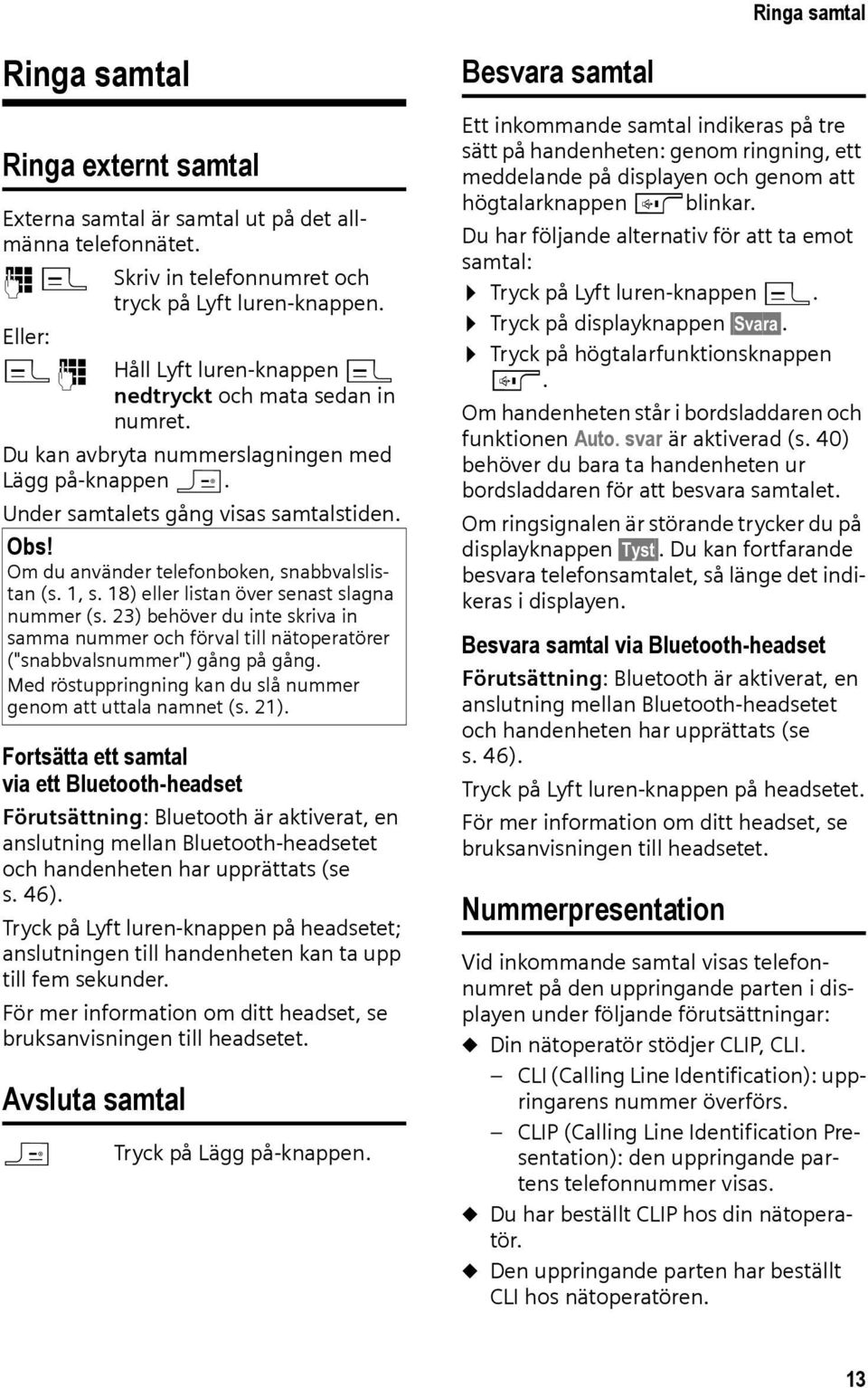 Om du använder telefonboken, snabbvalslistan (s. 1, s. 18) eller listan över senast slagna nummer (s.