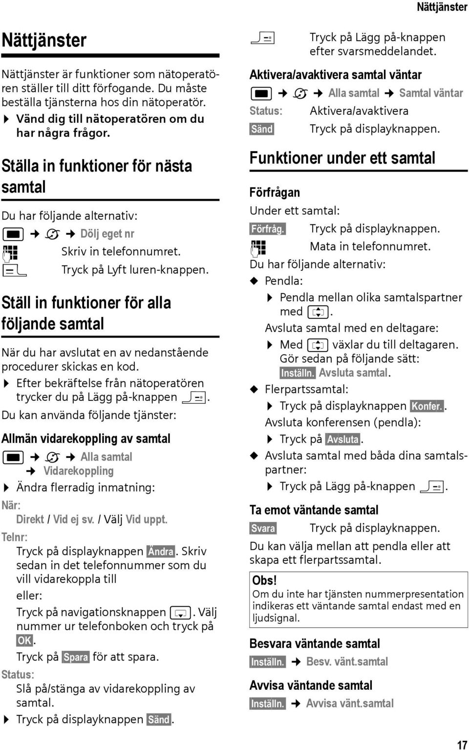 Ställ in funktioner för alla följande samtal När du har avslutat en av nedanstående procedurer skickas en kod. Efter bekräftelse från nätoperatören trycker du på Lägg på-knappen a.