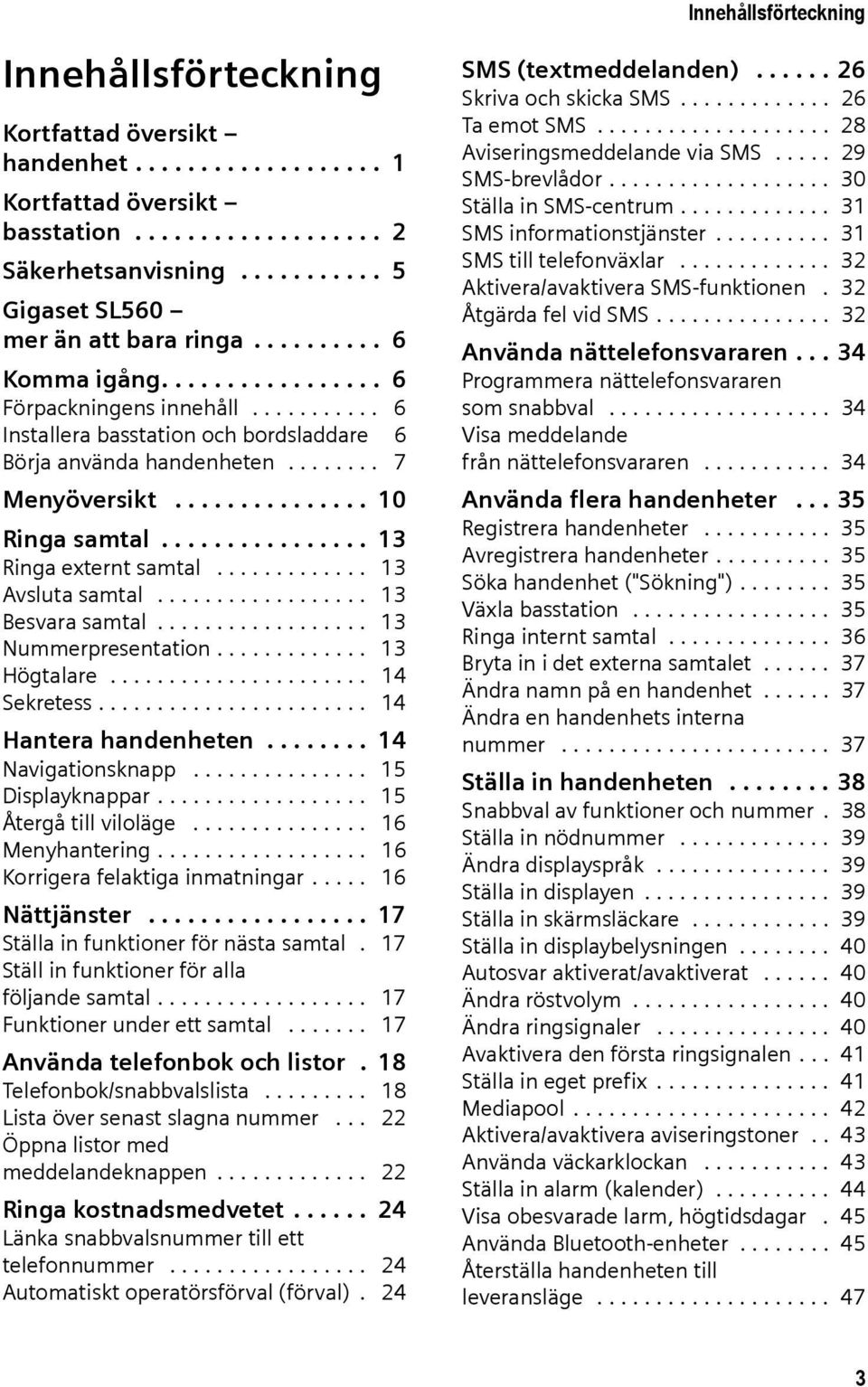 ....... 7 Menyöversikt............... 10 Ringa samtal................ 13 Ringa externt samtal............. 13 Avsluta samtal.................. 13 Besvara samtal.................. 13 Nummerpresentation.