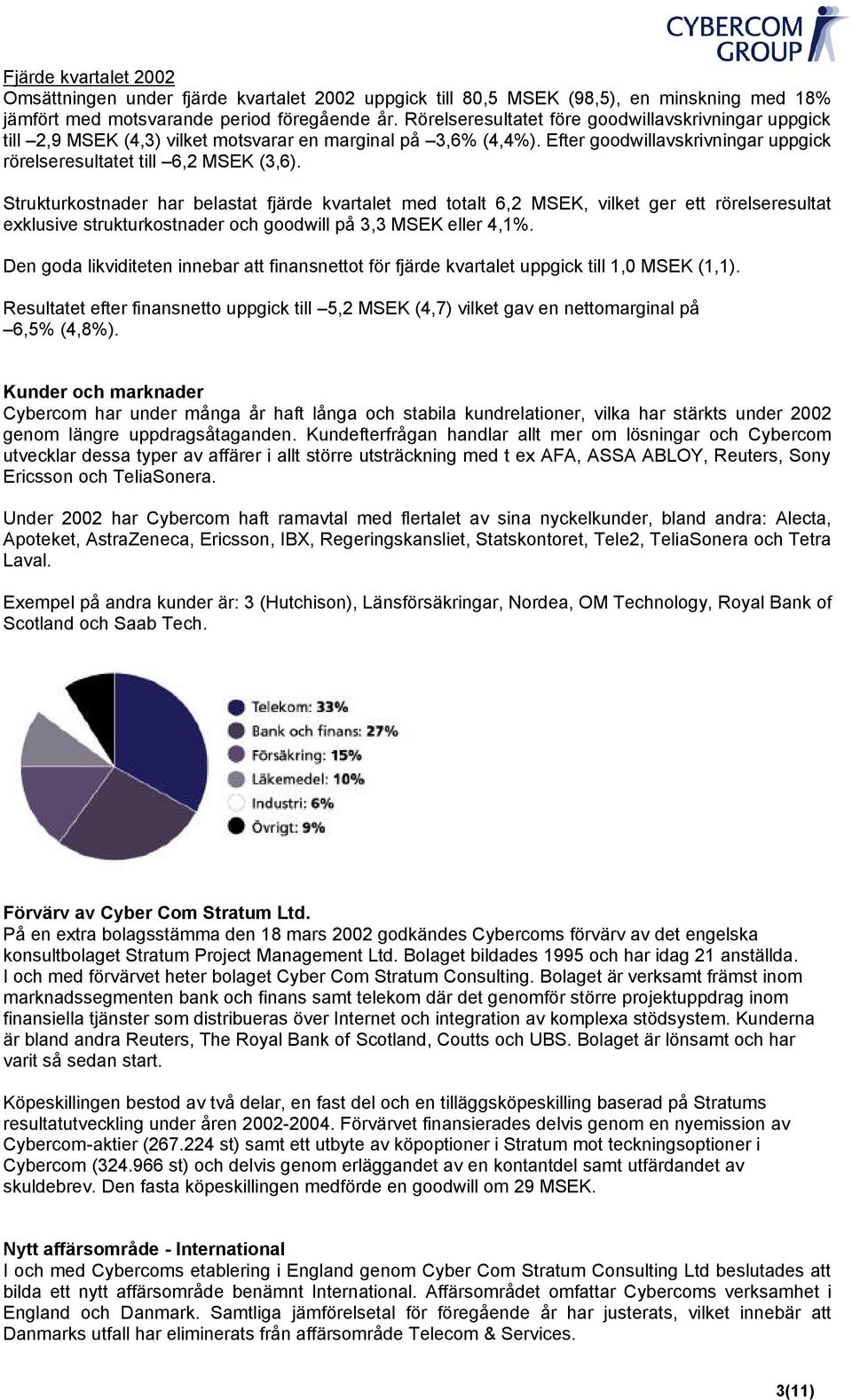 Strukturkostnader har belastat fjärde kvartalet med totalt 6,2 MSEK, vilket ger ett rörelseresultat exklusive strukturkostnader och goodwill på 3,3 MSEK eller 4,1%.