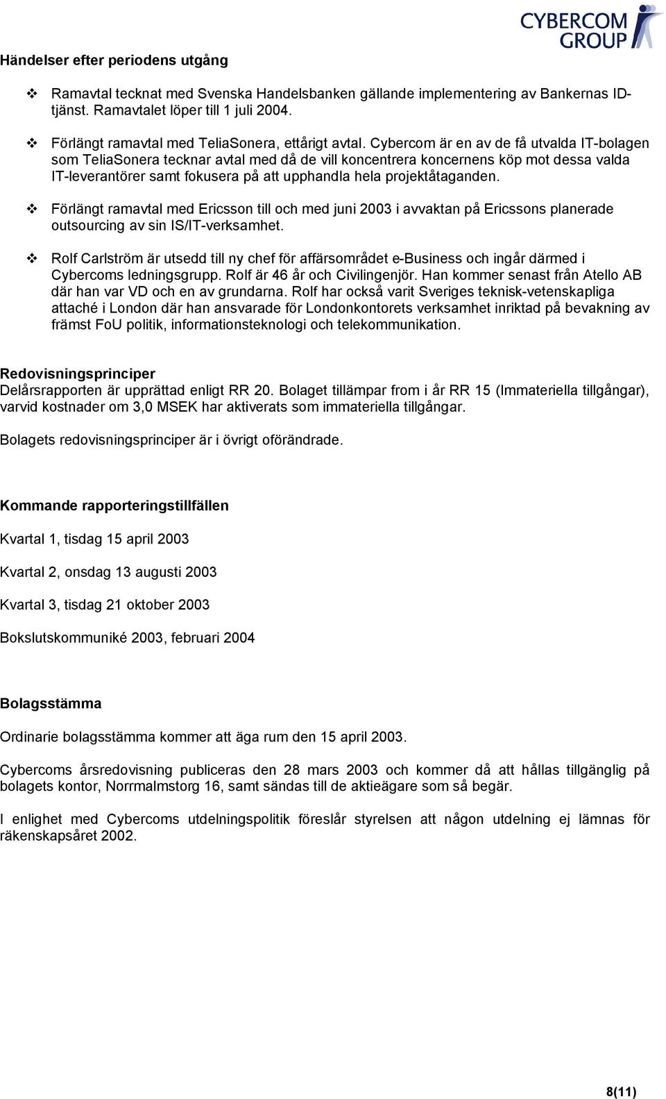 Cybercom är en av de få utvalda ITbolagen som TeliaSonera tecknar avtal med då de vill koncentrera koncernens köp mot dessa valda ITleverantörer samt fokusera på att upphandla hela projektåtaganden.