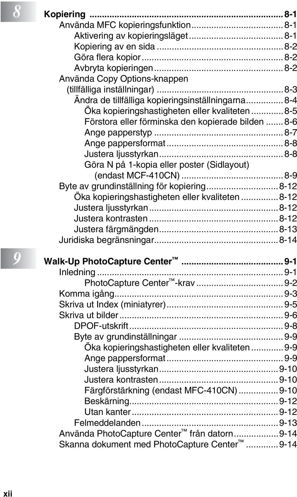 ..8-5 Förstora eller förminska den kopierade bilden... 8-6 Ange papperstyp... 8-7 Ange pappersformat... 8-8 Justera ljusstyrkan...8-8 Göra N på 1-kopia eller poster (Sidlayout) (endast MCF-410CN).