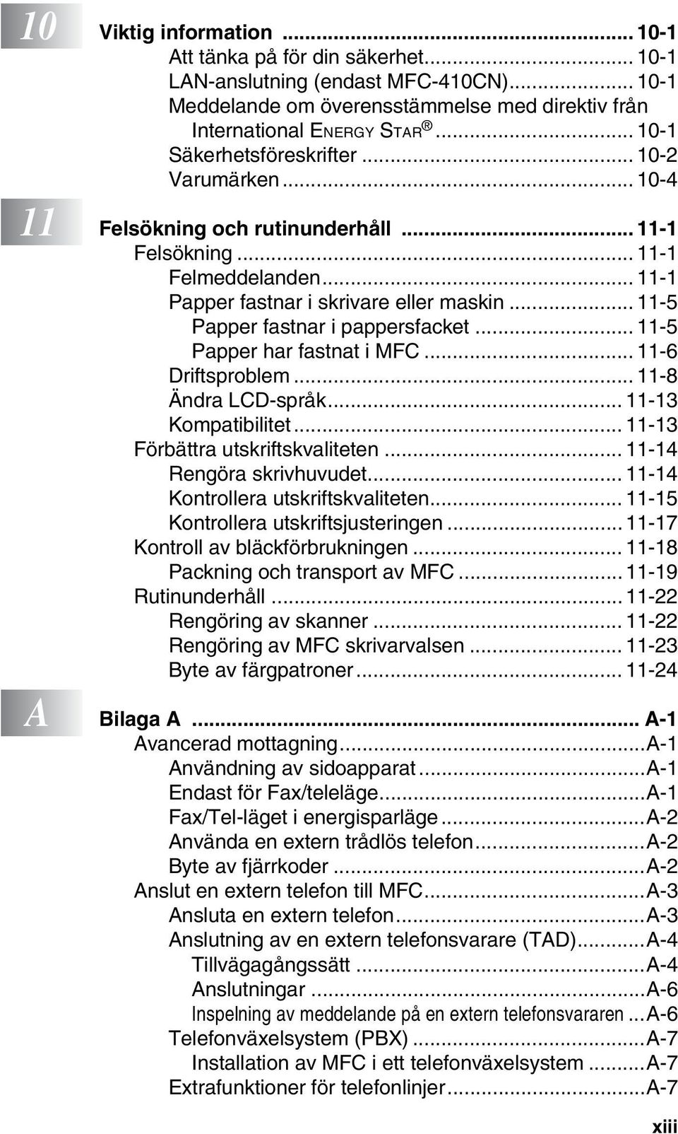 .. 11-5 Papper fastnar i pappersfacket... 11-5 Papper har fastnat i MFC... 11-6 Driftsproblem... 11-8 Ändra LCD-språk... 11-13 Kompatibilitet... 11-13 Förbättra utskriftskvaliteten.