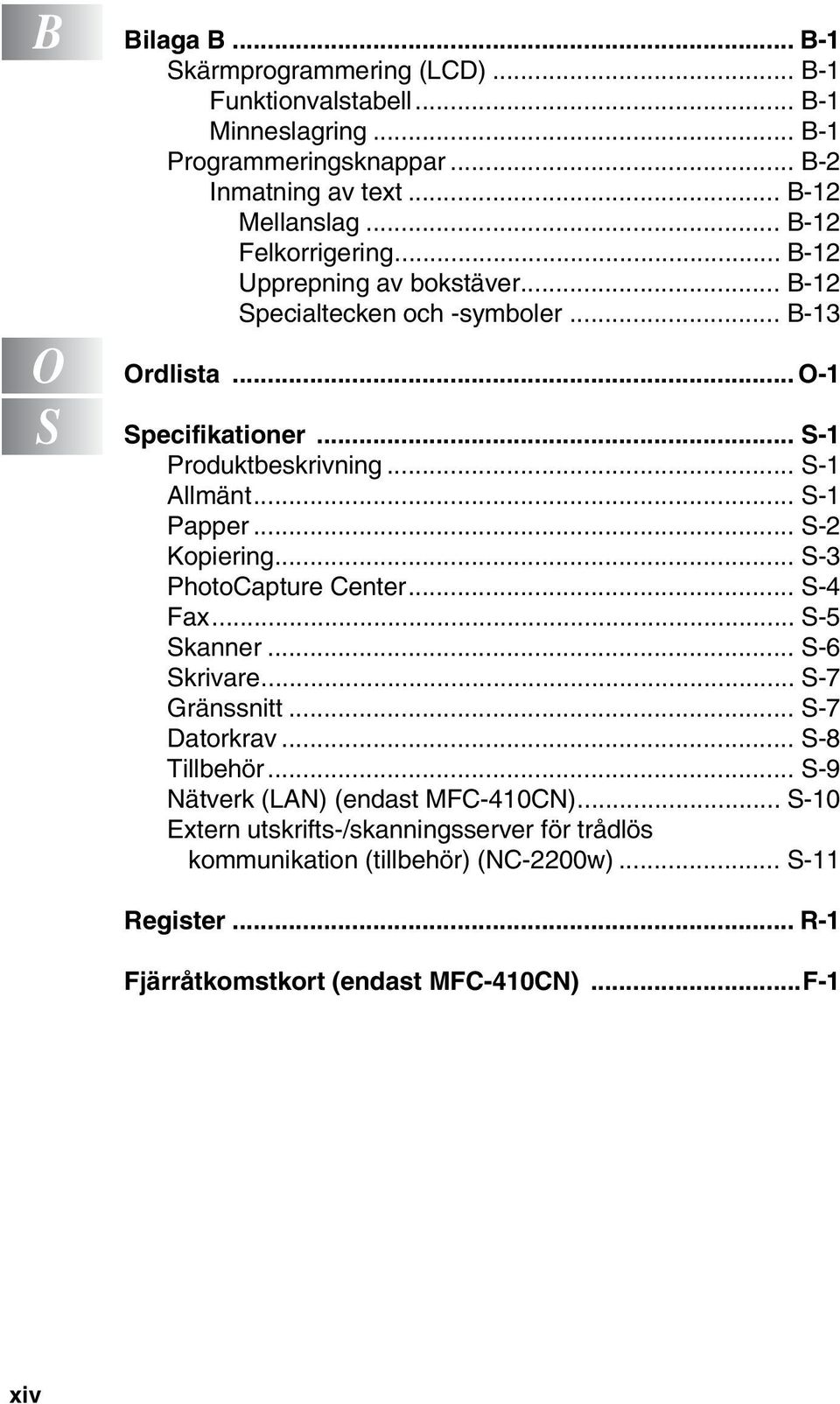 .. S-1 Papper... S-2 Kopiering... S-3 PhotoCapture Center... S-4 Fax... S-5 Skanner... S-6 Skrivare... S-7 Gränssnitt... S-7 Datorkrav... S-8 Tillbehör.