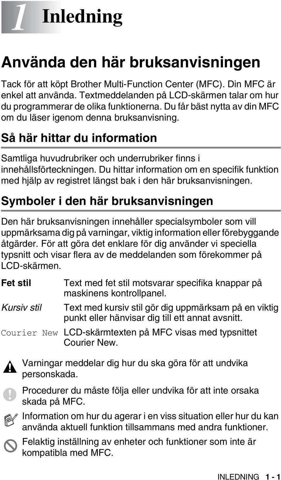 Så här hittar du information Samtliga huvudrubriker och underrubriker finns i innehållsförteckningen.