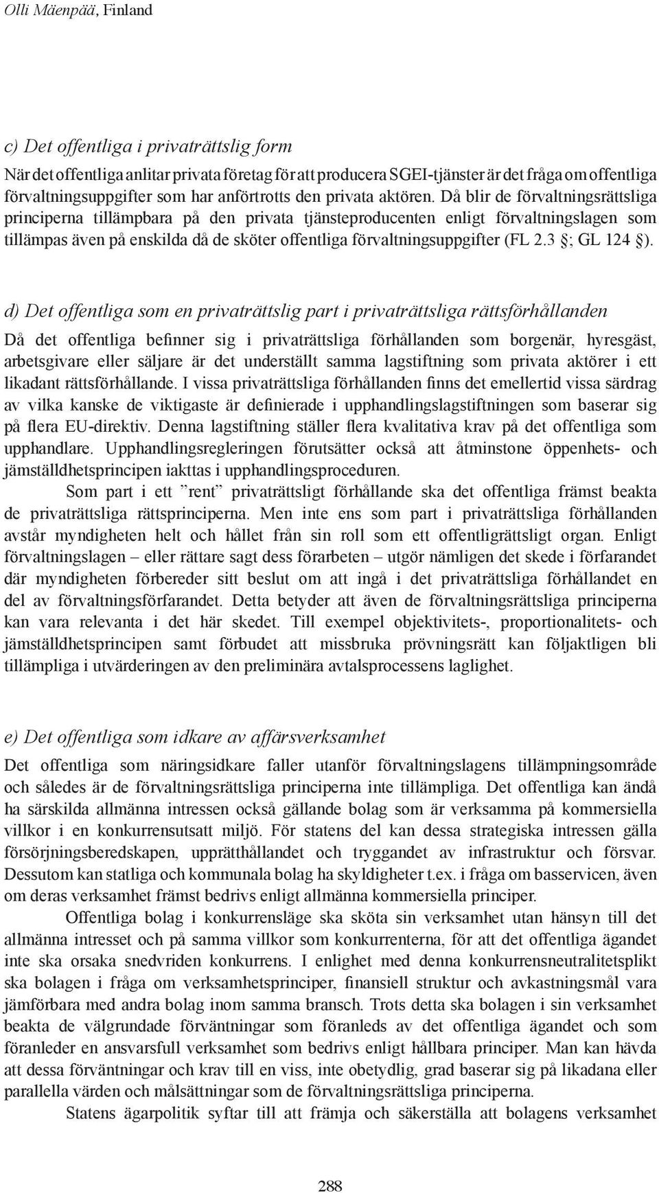 Då blir de förvaltningsrättsliga principerna tillämpbara på den privata tjänsteproducenten enligt förvaltningslagen som tillämpas även på enskilda då de sköter offentliga förvaltningsuppgifter (FL 2.