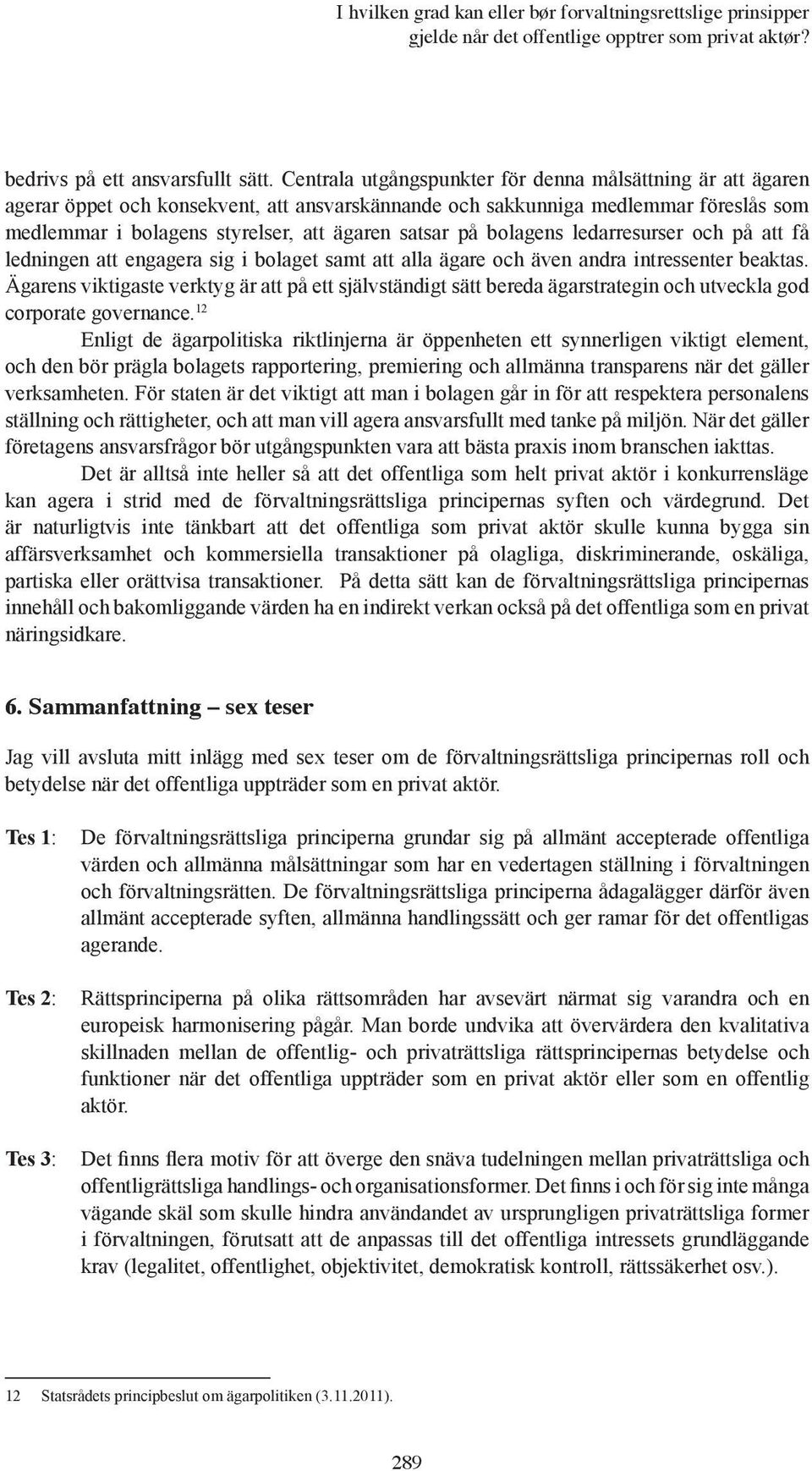 bolagens ledarresurser och på att få ledningen att engagera sig i bolaget samt att alla ägare och även andra intressenter beaktas.