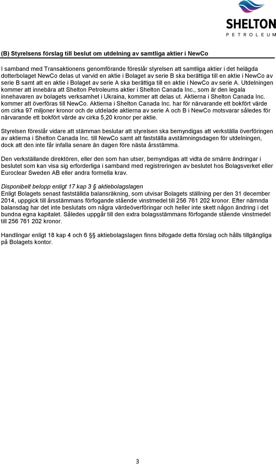 Utdelningen kommer att innebära att Shelton Petroleums aktier i Shelton Canada Inc., som är den legala innehavaren av bolagets verksamhet i Ukraina, kommer att delas ut. Aktierna i Shelton Canada Inc.