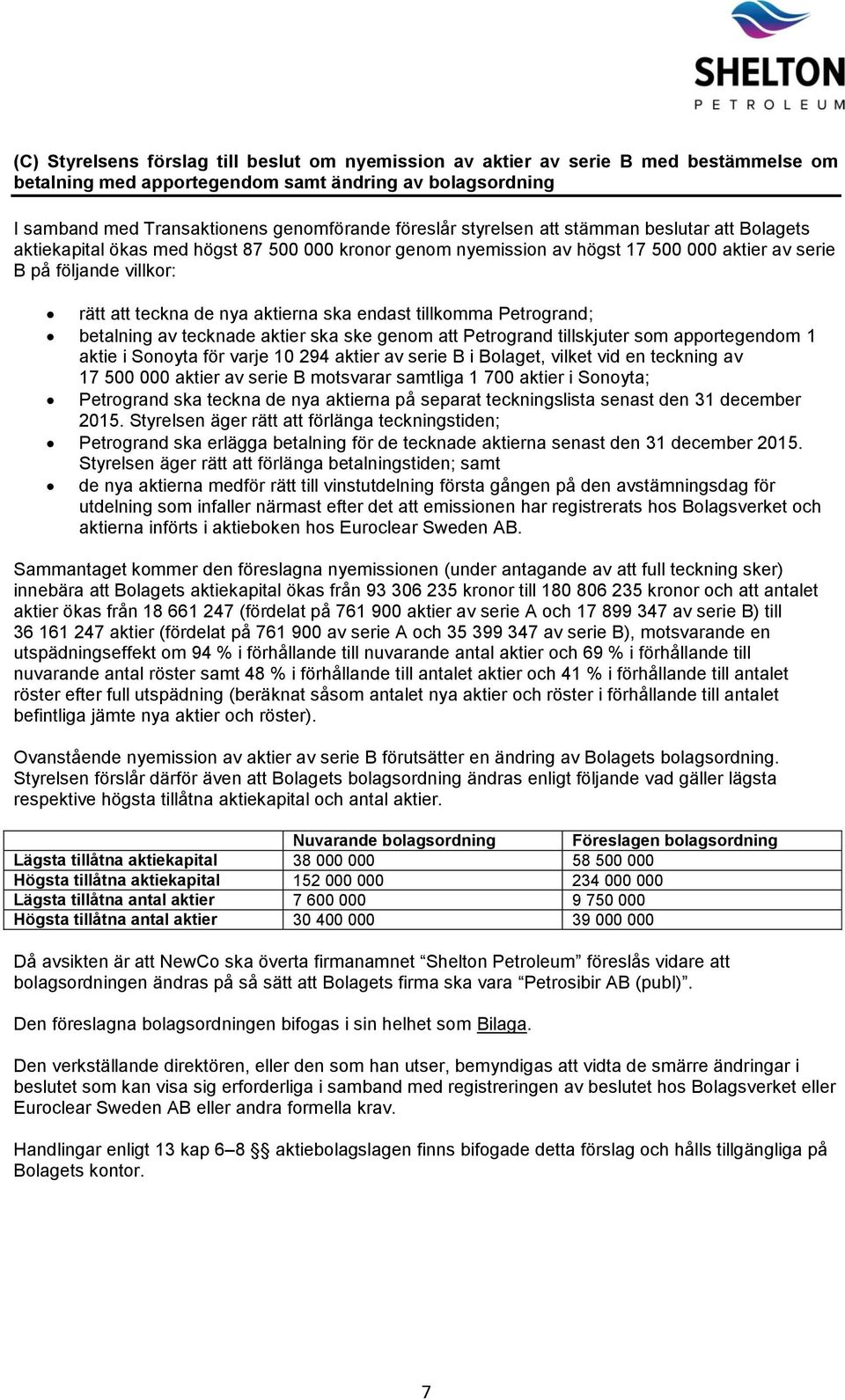 ska endast tillkomma Petrogrand; betalning av tecknade aktier ska ske genom att Petrogrand tillskjuter som apportegendom 1 aktie i Sonoyta för varje 10 294 aktier av serie B i Bolaget, vilket vid en