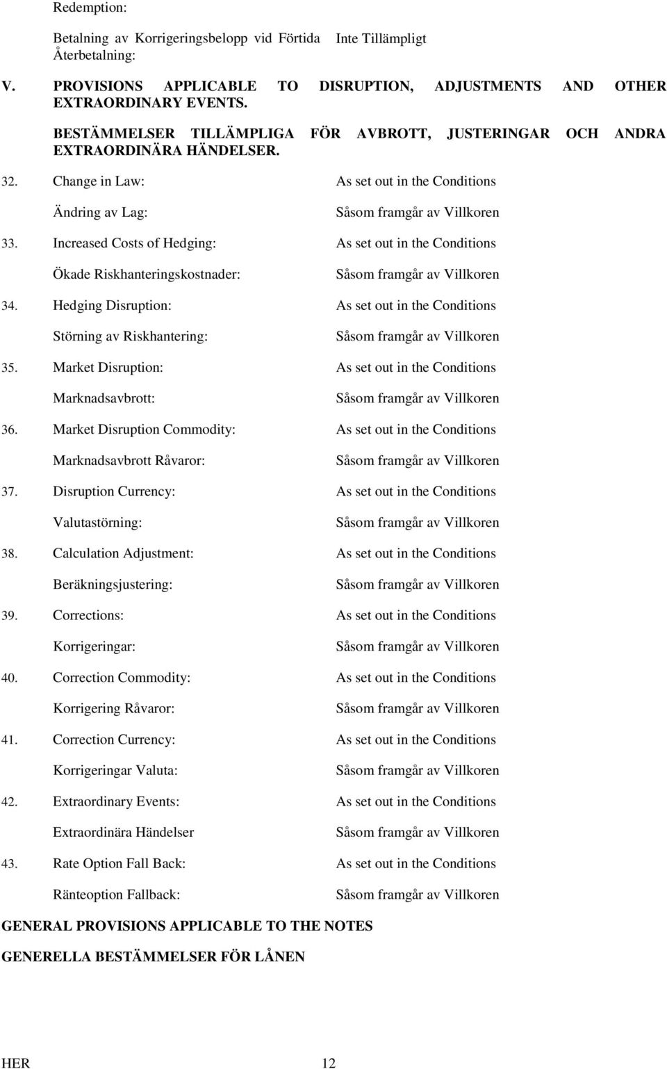 Increased Costs of Hedging: As set out in the Conditions Ökade Riskhanteringskostnader: Såsom framgår av Villkoren 34.