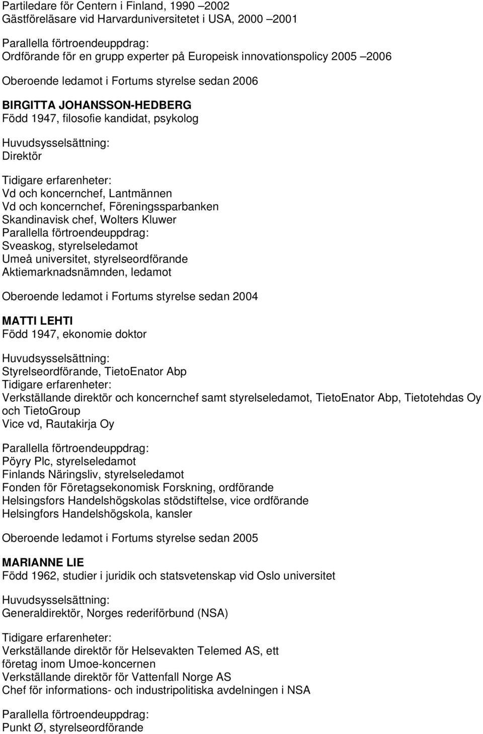 Wolters Kluwer Sveaskog, styrelseledamot Umeå universitet, styrelseordförande Aktiemarknadsnämnden, ledamot Oberoende ledamot i Fortums styrelse sedan 2004 MATTI LEHTI Född 1947, ekonomie doktor