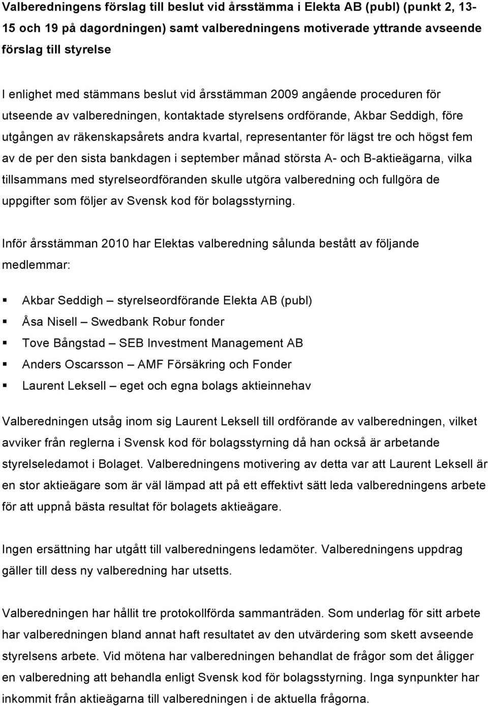 för lägst tre och högst fem av de per den sista bankdagen i september månad största A- och B-aktieägarna, vilka tillsammans med styrelseordföranden skulle utgöra valberedning och fullgöra de