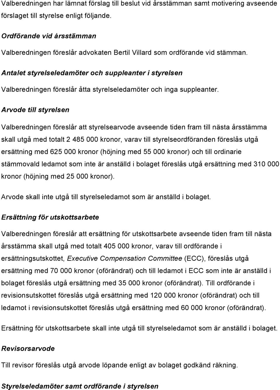 Antalet styrelseledamöter och suppleanter i styrelsen Valberedningen föreslår åtta styrelseledamöter och inga suppleanter.