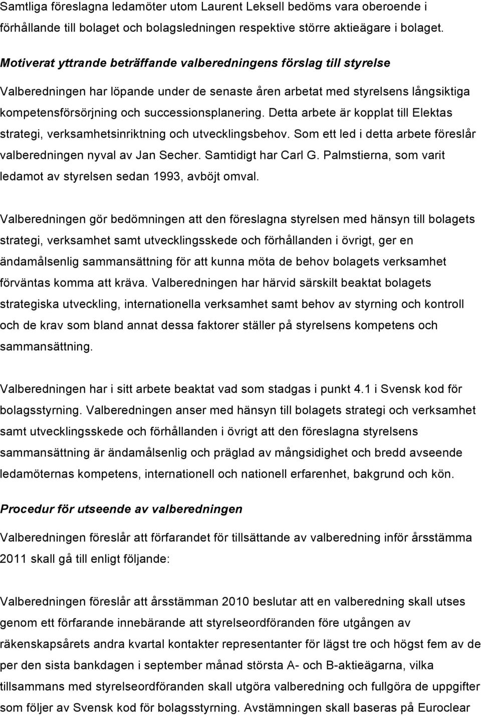 Detta arbete är kopplat till Elektas strategi, verksamhetsinriktning och utvecklingsbehov. Som ett led i detta arbete föreslår valberedningen nyval av Jan Secher. Samtidigt har Carl G.