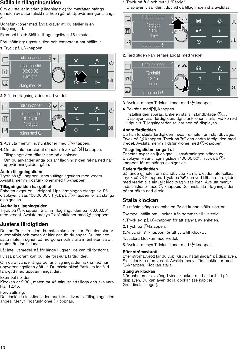 2. Ställ in tillagningstiden med vredet.. Avsluta menyn Tidsfunktioner med 0-knappen. 4. Om du inte har startat enheten, tryck på n-knappen. Tillagningstiden räknar ned på displayen.