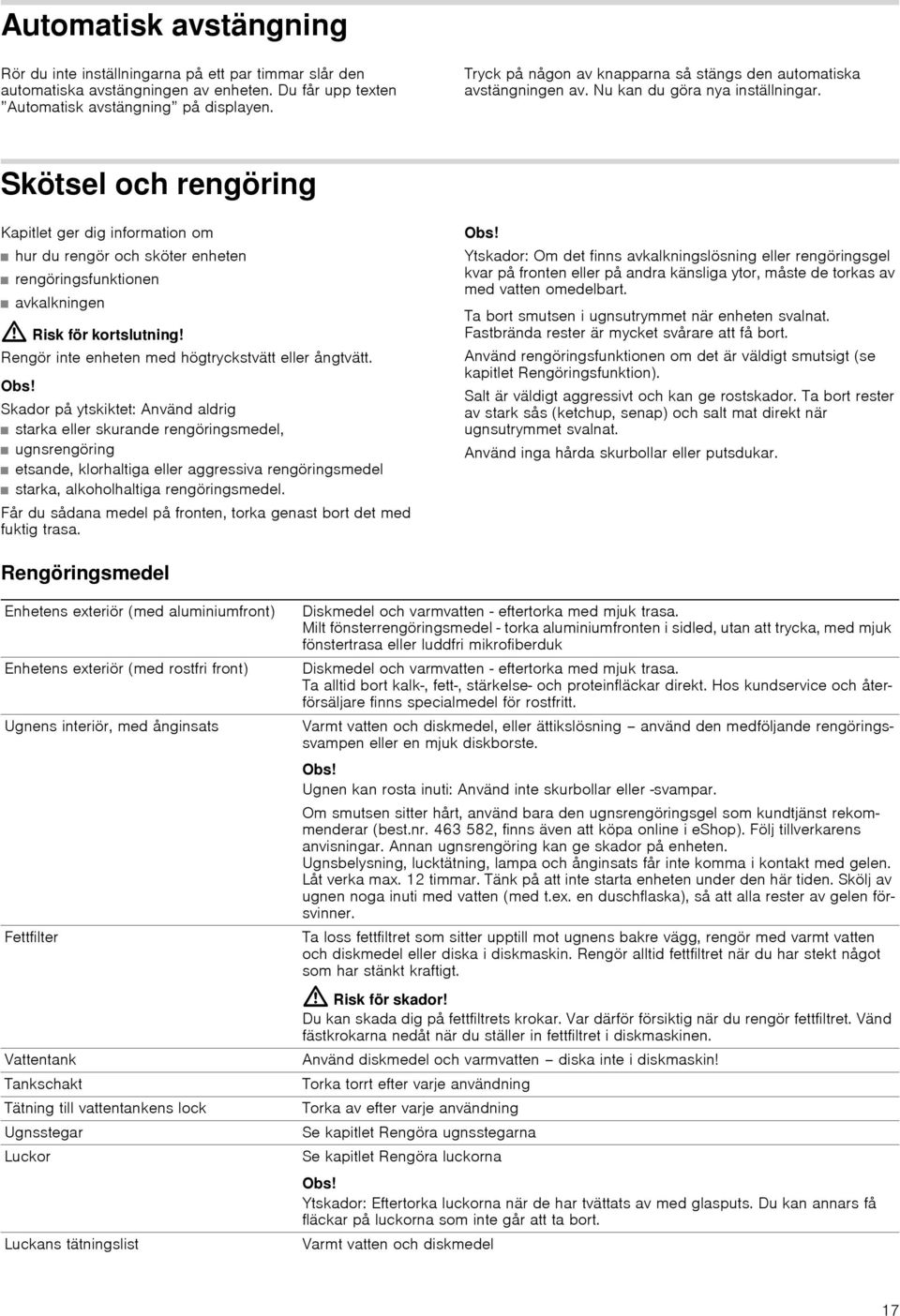 Skötsel och rengöring Kapitlet ger dig information om hur du rengör och sköter enheten rengöringsfunktionen avkalkningen : Risk för kortslutning! Rengör inte enheten med högtryckstvätt eller ångtvätt.