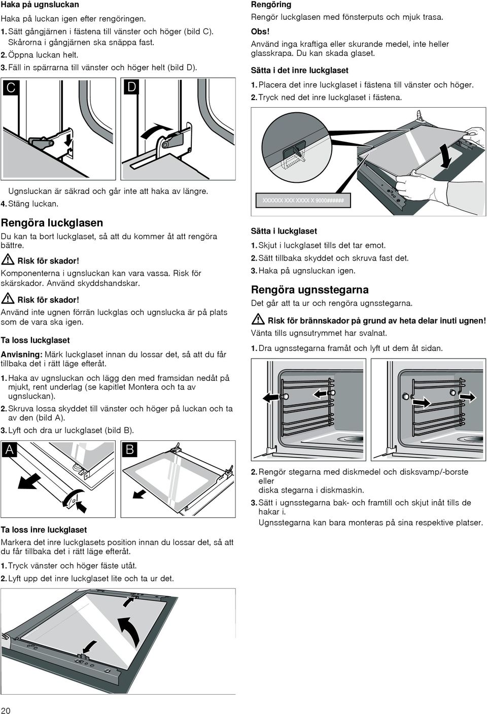 Du kan skada glaset. Sätta i det inre luckglaset. Placera det inre luckglaset i fästena till vänster och höger. 2. Tryck ned det inre luckglaset i fästena.