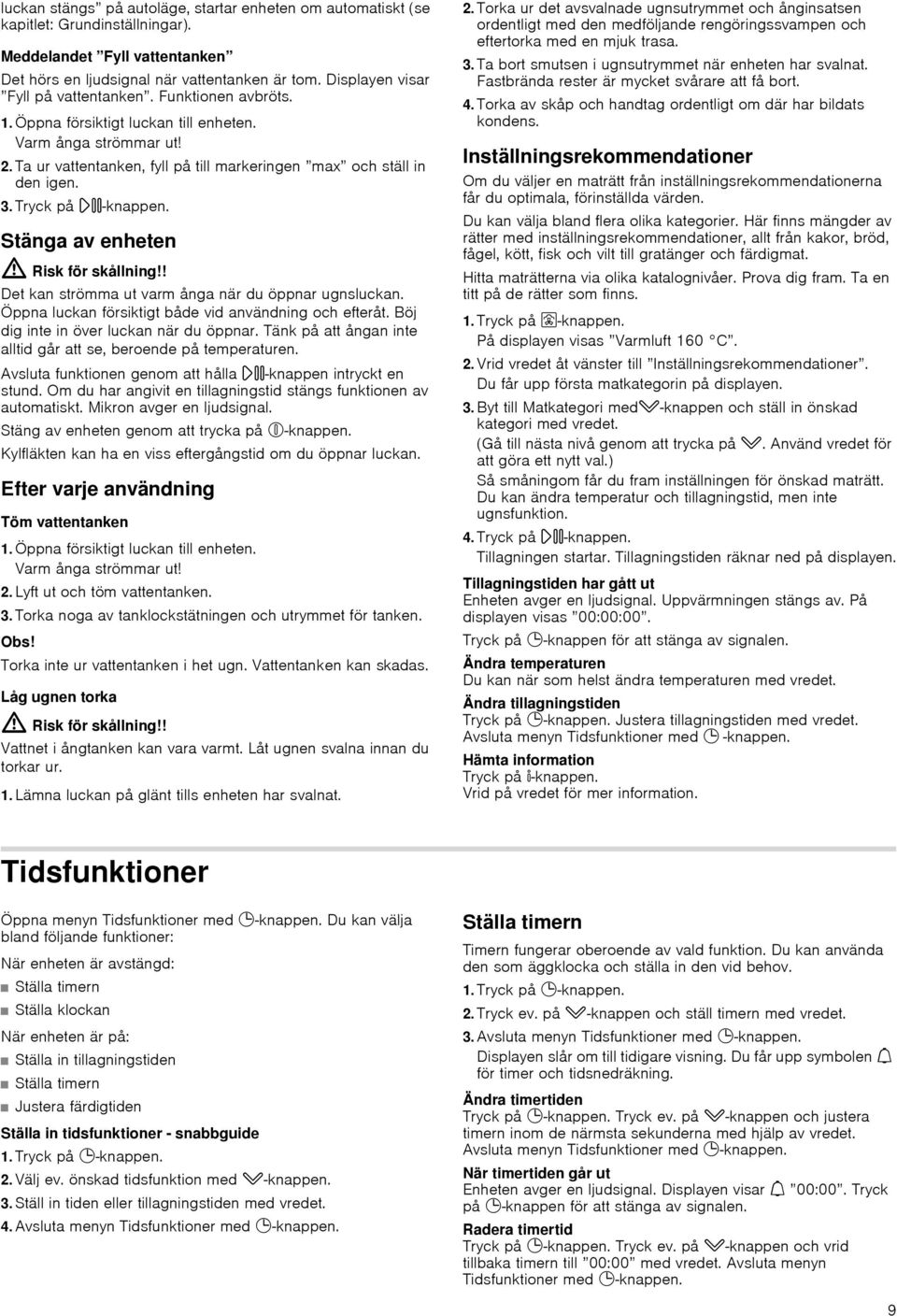 . Tryck på n-knappen. Stänga av enheten : Risk för skållning!! Det kan strömma ut varm ånga när du öppnar ugnsluckan. Öppna luckan försiktigt både vid användning och efteråt.