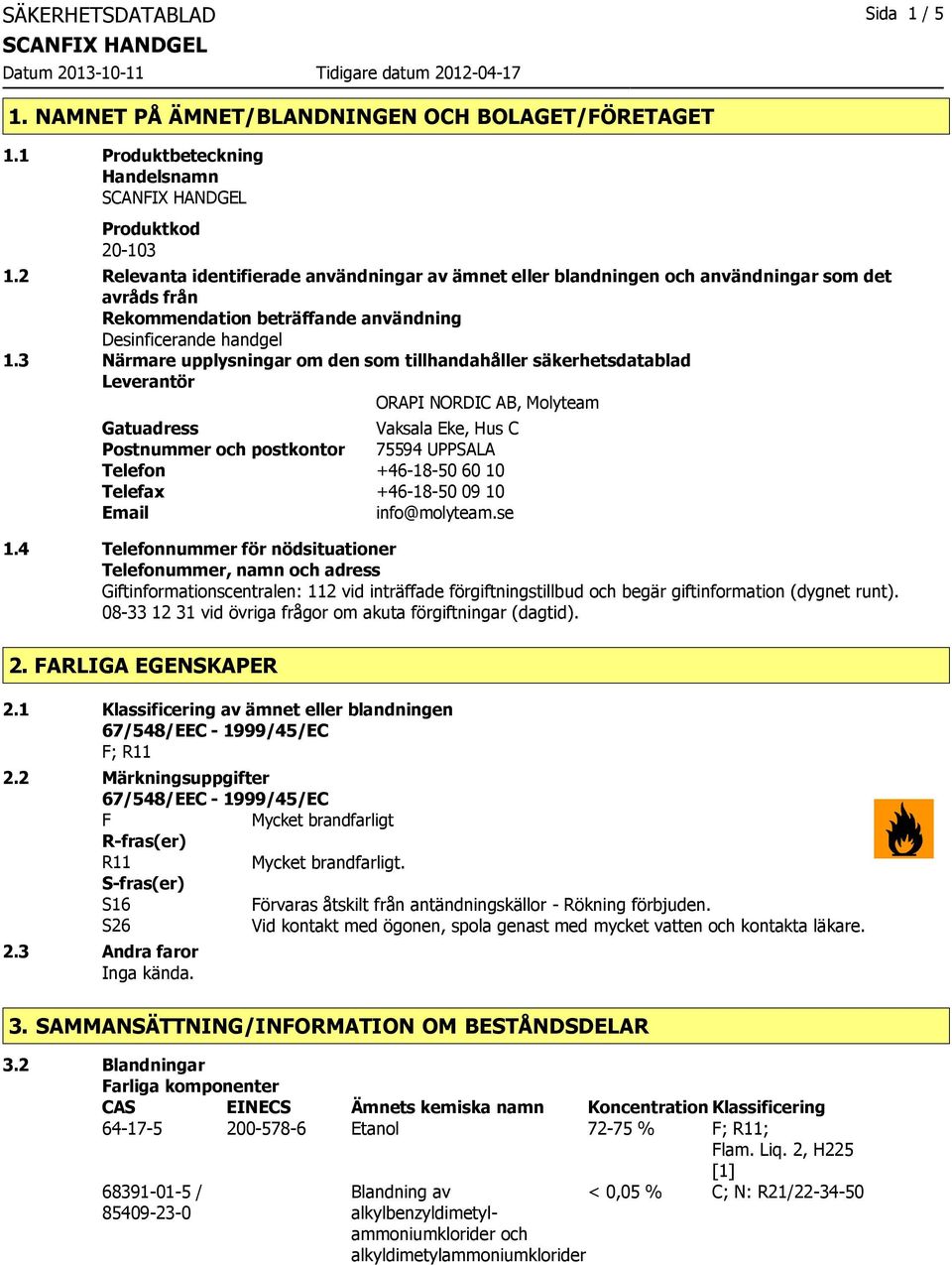 3 Närmare upplysningar om den som tillhandahåller säkerhetsdatablad Leverantör ORAPI NORDIC AB, Molyteam Gatuadress Vaksala Eke, Hus C Postnummer och postkontor 75594 UPPSALA Telefon +46-18-50 60 10