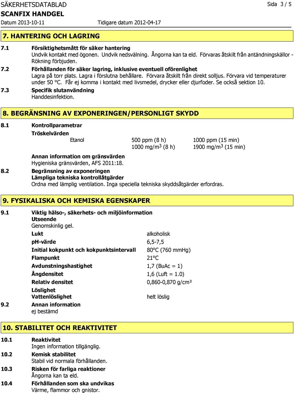 Förvara åtskilt från direkt solljus. Förvara vid temperaturer under 50 C. Får ej komma i kontakt med livsmedel, drycker eller djurfoder. Se också sektion 10. 7.