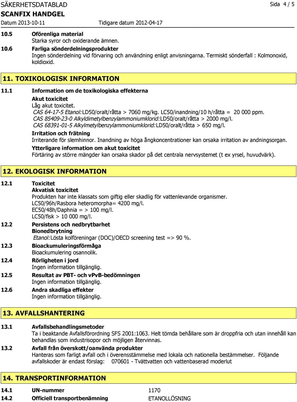 CAS 64-17-5 Etanol: LD50/oralt/råtta > 7060 mg/kg. LC50/inandning/10 h/råtta = 20 000 ppm. CAS 85409-23-0 Alkyldimetylbenzylammoniumklorid: LD50/oralt/råtta > 2000 mg/l.