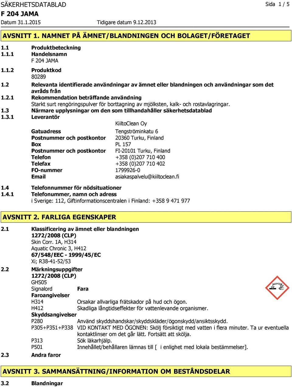 1.3 Närmare upplysningar om den som tillhandahåller säkerhetsdatablad 1.3.1 Leverantör KiiltoClean Oy Gatuadress Tengströminkatu 6 Postnummer och postkontor 20360 Turku, Finland Box PL 157 Postnummer