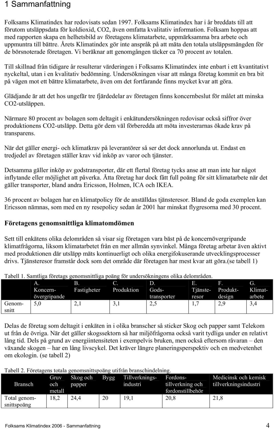 Årets Klimatindex gör inte anspråk på att mäta den totala utsläppsmängden för de börsnoterade företagen. Vi beräknar att genomgången täcker ca 70 procent av totalen.